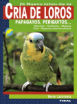 El nuevo libro de la cría de loros, papagayos, periquitos 